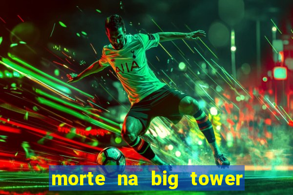 morte na big tower beto carrero